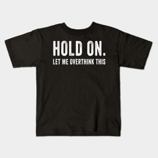 Hold On Let Me Overthink This Design With Funny Sayings Kids T-Shirt